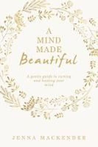A Mind Made Beautiful: A Gentle Guide To Owning And Healing Your Mind
