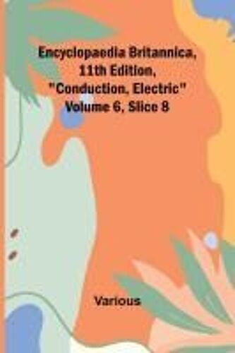 Encyclopaedia Britannica, 11th Edition, "Conduction, Electric" Volume 6, Slice 8