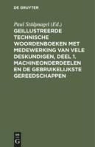 Geillustreerde Technische Woordenboeken Met Medewerking Van Vele Deskundigen, Deel 1. Machineonderdeelen En De Gebruikelijkste Gereedschappen