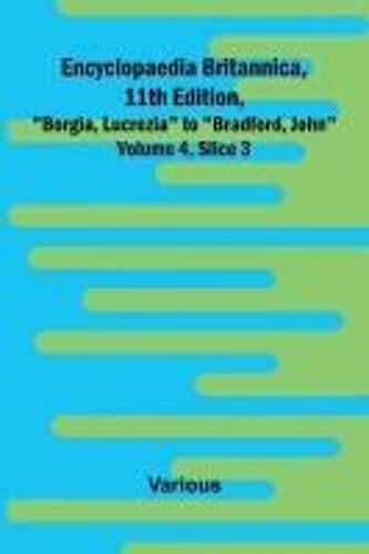 Encyclopaedia Britannica, 11th Edition, "Borgia, Lucrezia" To "Bradford, John" Volume 4, Slice 3