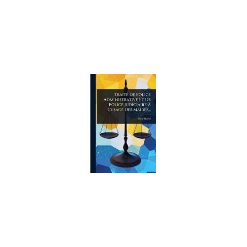 Traitã(C) De Police Administrative Et De Police Judiciaire Ã L'usage Des Maires...