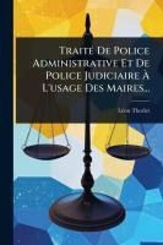 Traitã(C) De Police Administrative Et De Police Judiciaire Ã L'usage Des Maires...