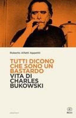 Tutti Dicono Che Sono Un Bastardo. Vita Di Charles Bukowski