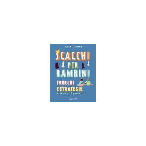 Scacchi Per Bambini. Trucchi E Strategie Per Migliorare Il Proprio Gioco