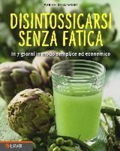 Disintossicarsi Senza Fatica. In 7 Giorni In Modo Semplice Ed Economico