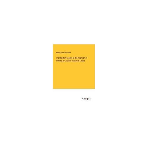 The Haarlem Legend Of The Invention Of Printing By Lourens Janszoon Coster