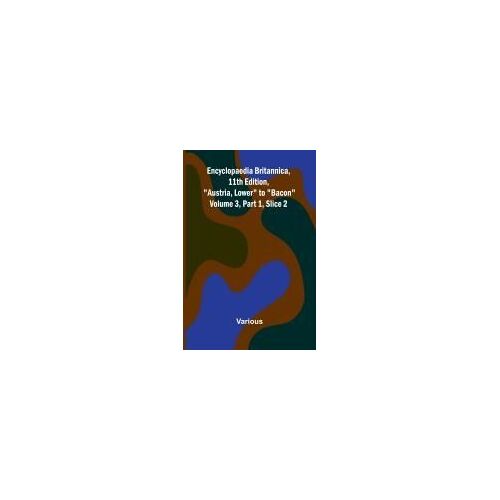 Encyclopaedia Britannica, 11th Edition, "Austria, Lower" To "Bacon" Volume 3, Part 1, Slice 2