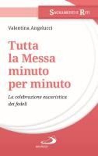 Tutta La Messa Minuto Per Minuto. La Celebrazione Eucaristica Dei Fedeli