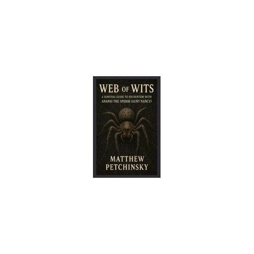 Web Of Wits: A Survival Guide To Encounters With Anasi The Spider (Aunt Nancy) (Apophis's Cryptid)