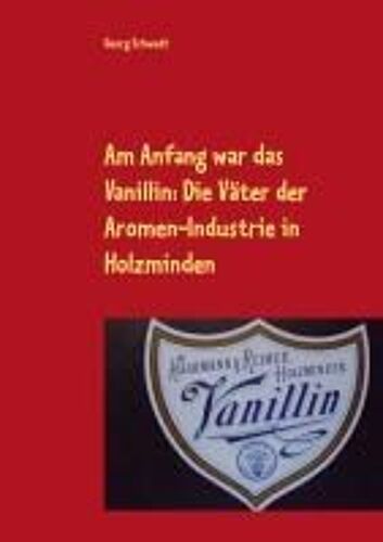 Am Anfang War Das Vanillin: Die Väter Der Aromen-Industrie In Holzminden