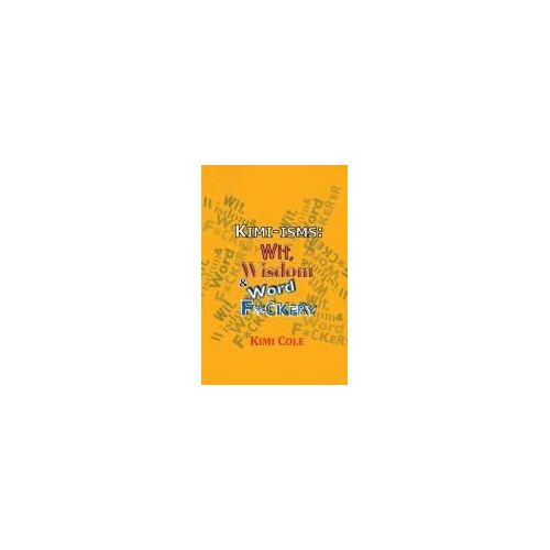 Kimi-Isms: Wit, Wisdom & Word F*Ckery