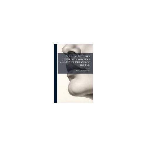 Clinical Lectures Upon Inflammation And Other Diseases Of The Ear