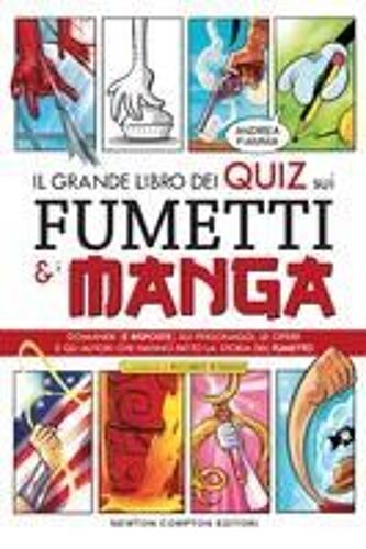 Il Grande Libro Dei Quiz Sui Fumetti E I Manga. Domande (E Risposte) Sui Personaggi, Le Opere E Gli Autori Che Hanno Fatto La Storia Del Fumetto