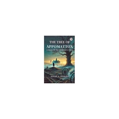 The Tree Of Appomattox A Story Of The Civil War's Close