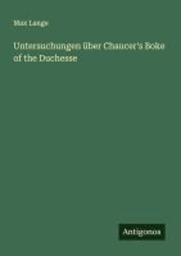 Untersuchungen Über Chaucer's Boke Of The Duchesse