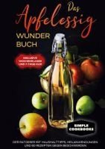 Das Apfelessig Wunder Buch: Der Ratgeber Mit Haushalttipps, Heilanwendungen Und 60 Rezepten Gegen Beschwerden - Inklusive Wochenplaner Und 7-Tage-Kur