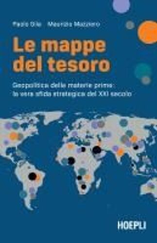 Le Mappe Del Tesoro. Geopolitica Delle Materie Prime: La Vera Sfida Strategica Del Xxi Secolo