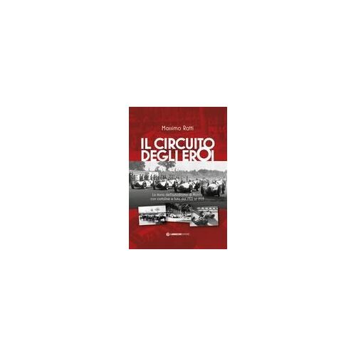 Il Circuito Degli Eroi. La Storia Dell'autodromo Di Monza Con Cartoline E Foto Dal 1922 Al 1959