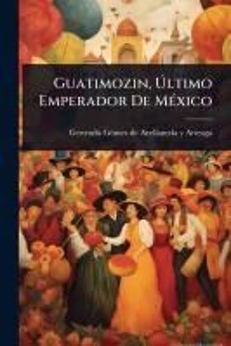 Guatimozin, ÃLtimo Emperador De Mã(C)Xico