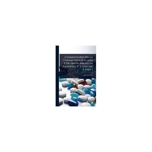 Commentario Della Farmacopea Italiana E Dei Medicamenti In Generale V. 3, Volume 3, Part 1