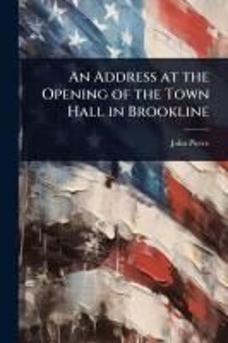 An Address At The Opening Of The Town Hall In Brookline