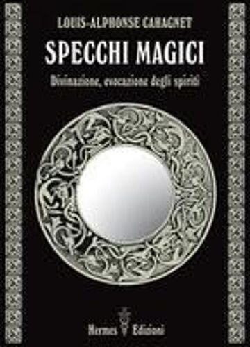 Specchi Magici. Divinazione, Evocazione Degli Spiriti