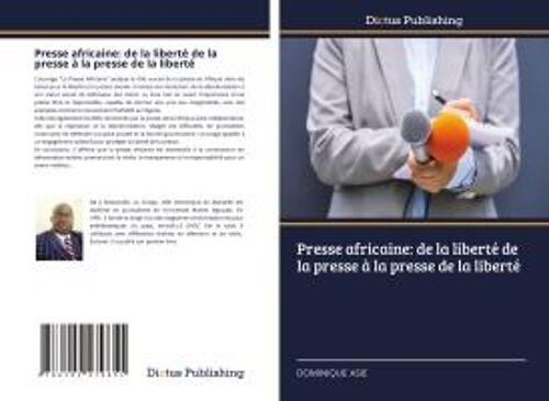 Presse Africaine: De La Liberté De La Presse À La Presse De La Liberté