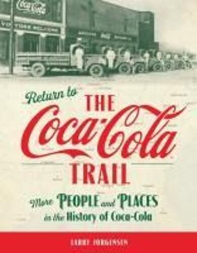 Return To The Coca-Cola Trail: More People And Places In The History Of Coca-Cola