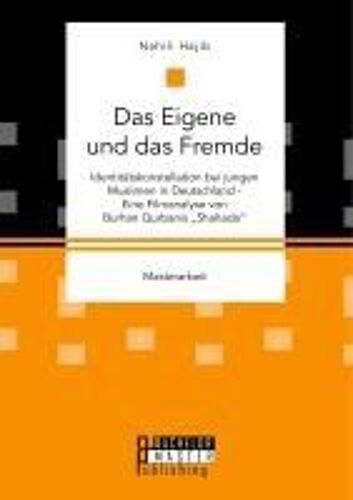 Das Eigene Und Das Fremde. Identitätskonstellation Bei Jungen Muslimen In Deutschland - Eine Filmanalyse Von Burhan Qurbanis "Shahada