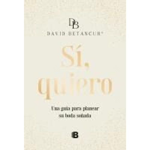 Sí, Quiero. Una Guía Para Planear Su Boda Soñada / Yes, I Do