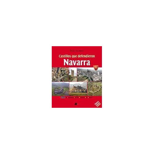 Castillos Que Defendieron Navarra I : De Laguardia A Foix, Del Moncayo A Baja Navarra