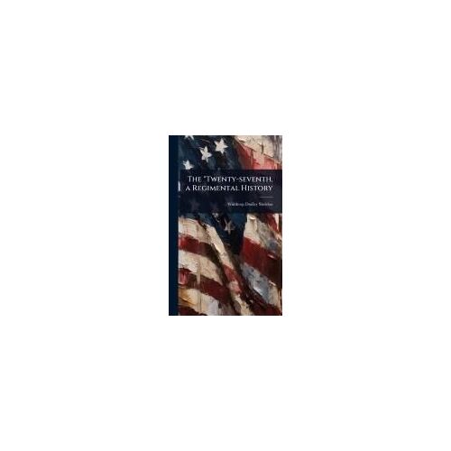 The "Twenty-Seventh, A Regimental History