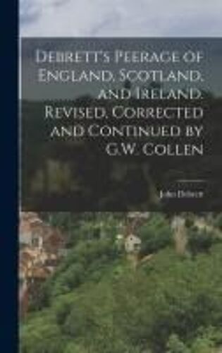 Debrett's Peerage Of England, Scotland, And Ireland. Revised, Corrected And Continued By G.W. Collen