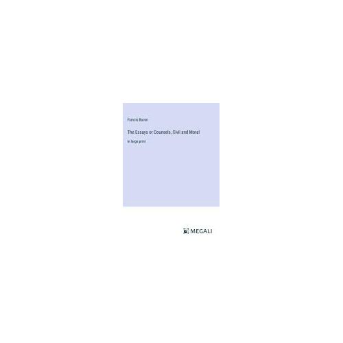 The Essays Or Counsels, Civil And Moral