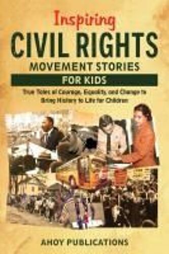 Inspiring Civil Rights Movement Stories For Children: True Tales Of Courage, Equality, And Change To Bring History To Life For Children (Through Time For Young Readers)