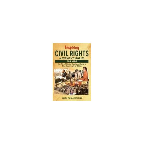Inspiring Civil Rights Movement Stories For Children: True Tales Of Courage, Equality, And Change To Bring History To Life For Children (Through Time For Young Readers)