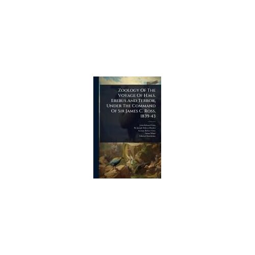 Zoology Of The Voyage Of H.M.S. Erebus And Terror, Under The Command Of Sir James C. Ross, 1839-43