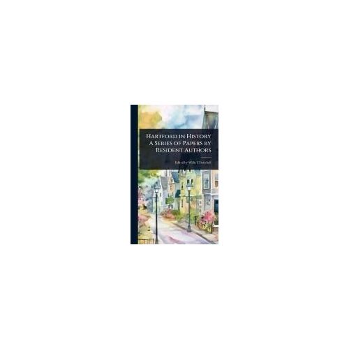 Hartford In History A Series Of Papers By Resident Authors