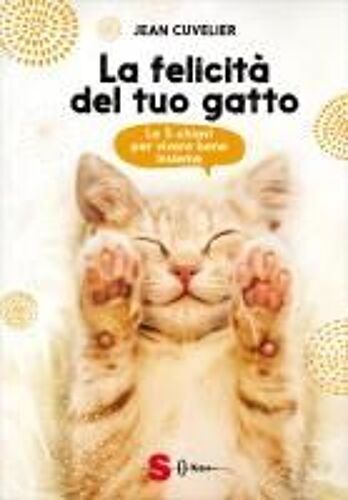 La Felicità Del Tuo Gatto. Le 5 Chiavi Per Vivere Bene Insieme