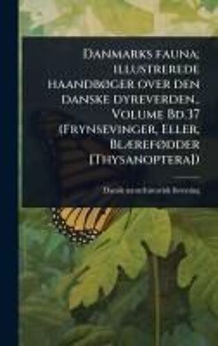 Danmarks Fauna; Illustrerede Haandbã, Ger Over Den Danske Dyreverden.. Volume Bd.37 (Frynsevinger, Eller, Blã]Refã, Dder [Thysanoptera])