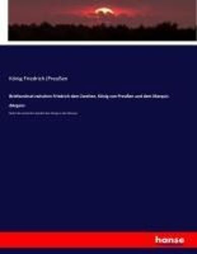 Briefwechsel Zwischen Friedrich Dem Zweiten, König Von Preußen Und Dem Marquis Dargens