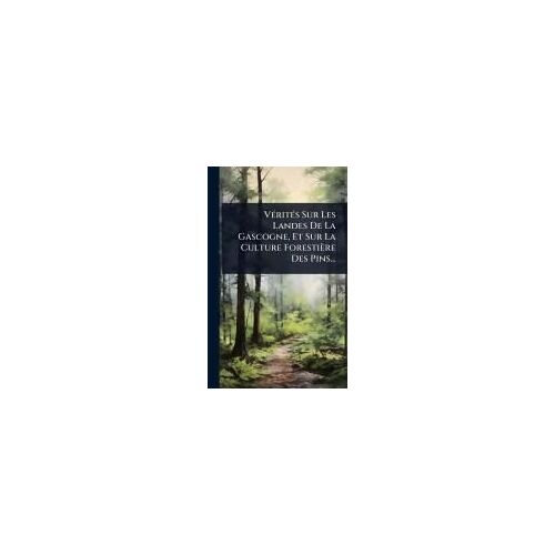 Vã(C)Ritã(C)S Sur Les Landes De La Gascogne, Et Sur La Culture Forestière Des Pins...