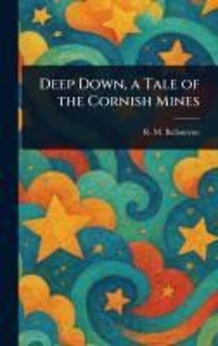 Deep Down, A Tale Of The Cornish Mines