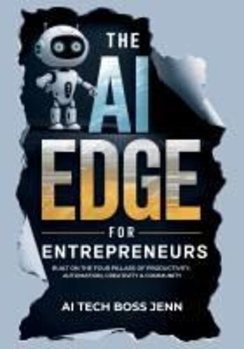 The Ai Edge For Entrepreneurs: Built On The Four Pillars Of Productivity, Automation, Creativity & Community