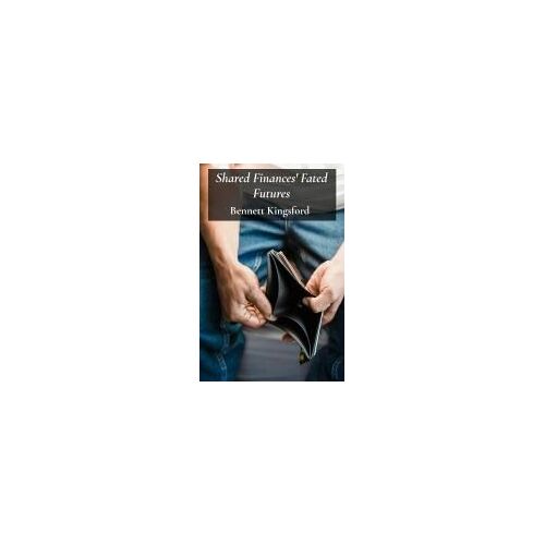 Shared Finances' Fated Futures: Practical Strategies For Managing Money, Savings, And Debt During Unmarried Living