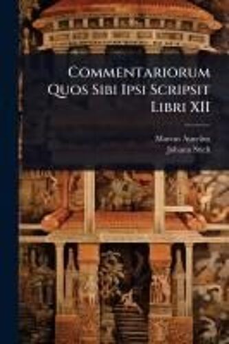 Commentariorum Quos Sibi Ipsi Scripsit Libri Xii