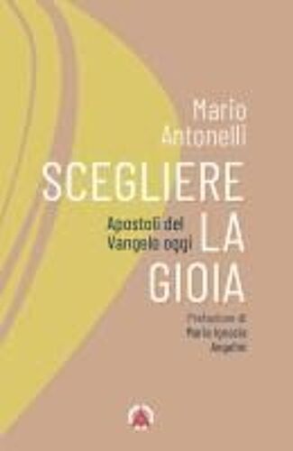 Scegliere La Gioia. Apostoli Del Vangelo Oggi