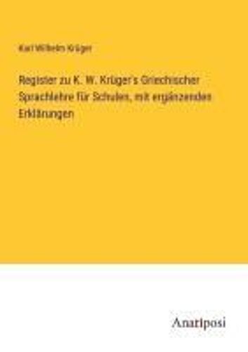 Register Zu K. W. Krüger's Griechischer Sprachlehre Für Schulen, Mit Ergänzenden Erklärungen