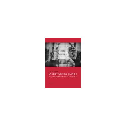 La Scrittura Del Silenzio. Oblio E Linguaggio In Maurice Blanchot