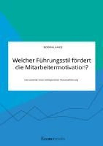Welcher Führungsstil Fördert Die Mitarbeitermotivation? Instrumente Einer Erfolgreichen Personalführung